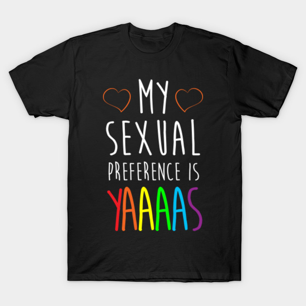 My Sexual Preference Is Yaaaas T Shirts Preference T Shirt 0164